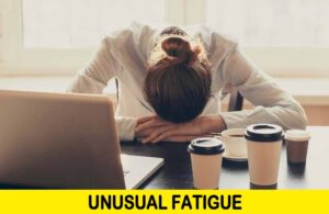 unusual fatigue